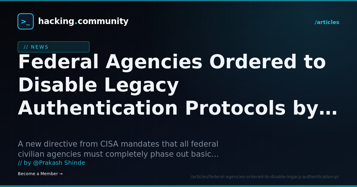 Federal Agencies Ordered to Disable Legacy Authentication Protocols by Year-End — hacking.community