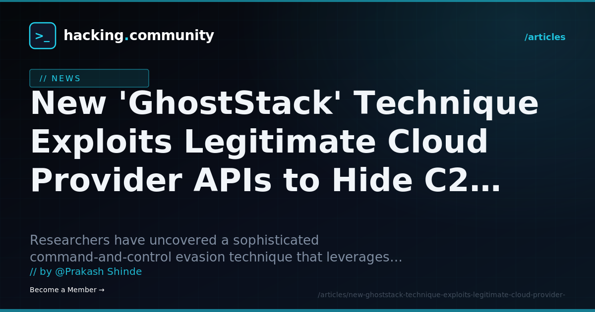 New 'GhostStack' Technique Exploits Legitimate Cloud Provider APIs to Hide C2 Infrastructure — hacking.community