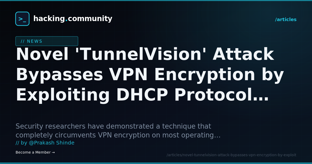 Novel 'TunnelVision' Attack Bypasses VPN Encryption by Exploiting DHCP Protocol Design Flaws — hacking.community