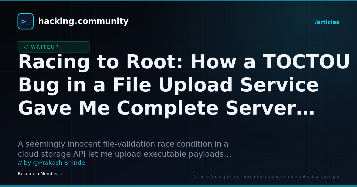 Racing to Root: How a TOCTOU Bug in a File Upload Service Gave Me Complete Server Takeover — hacking.community